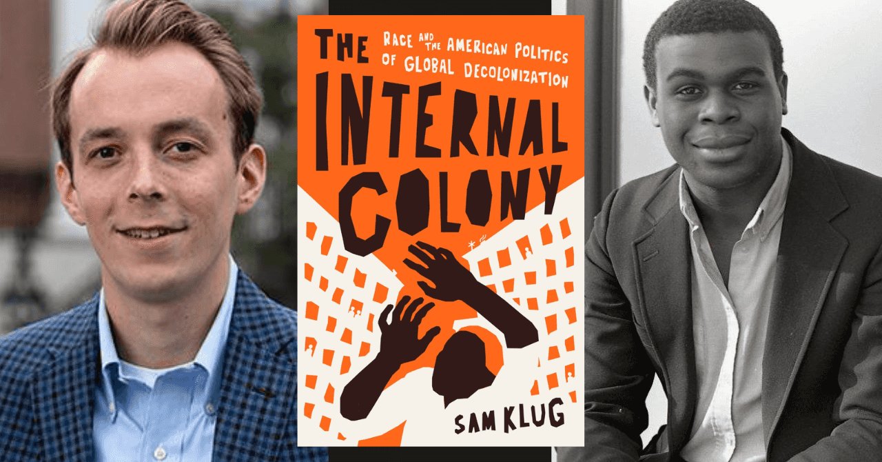 Sam Klug presents "The Internal Colony: Race and the American Politics of Global Decolonization" in conversation w/ Osita Nwanevu