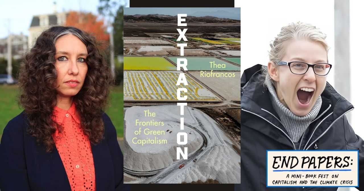 Thea Riofrancos presents "Extraction: The Frontiers of Green Capitalism" in conversation w/Nicole Fabricant 