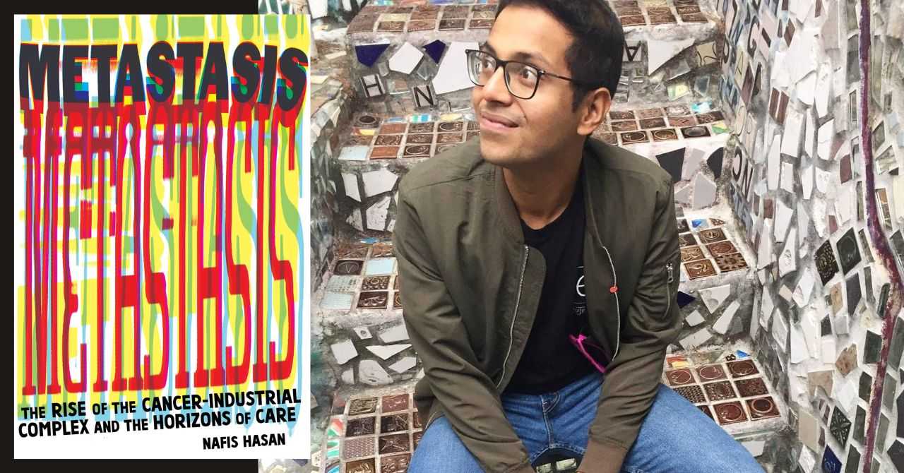 Nafis Hasan presents "Metastasis: The Rise of the Cancer-Industrial Complex and the Horizons of Care"