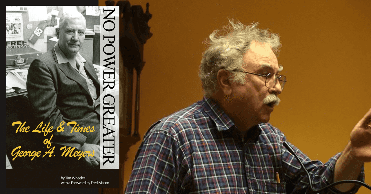 Tim Wheeler presents "No Power Greater: The Life & Times of George A. Meyers"