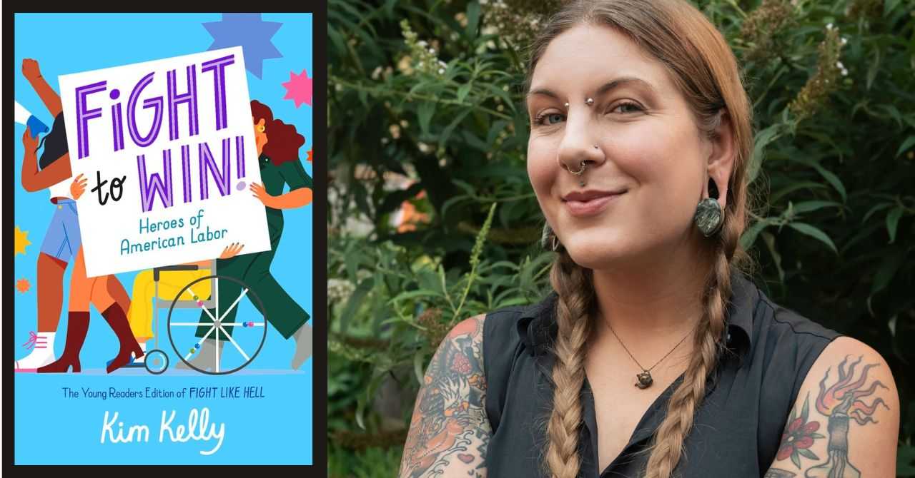 Kim Kelly presents "Fight to Win! Heroes of American Labor" (for young readers!!)
