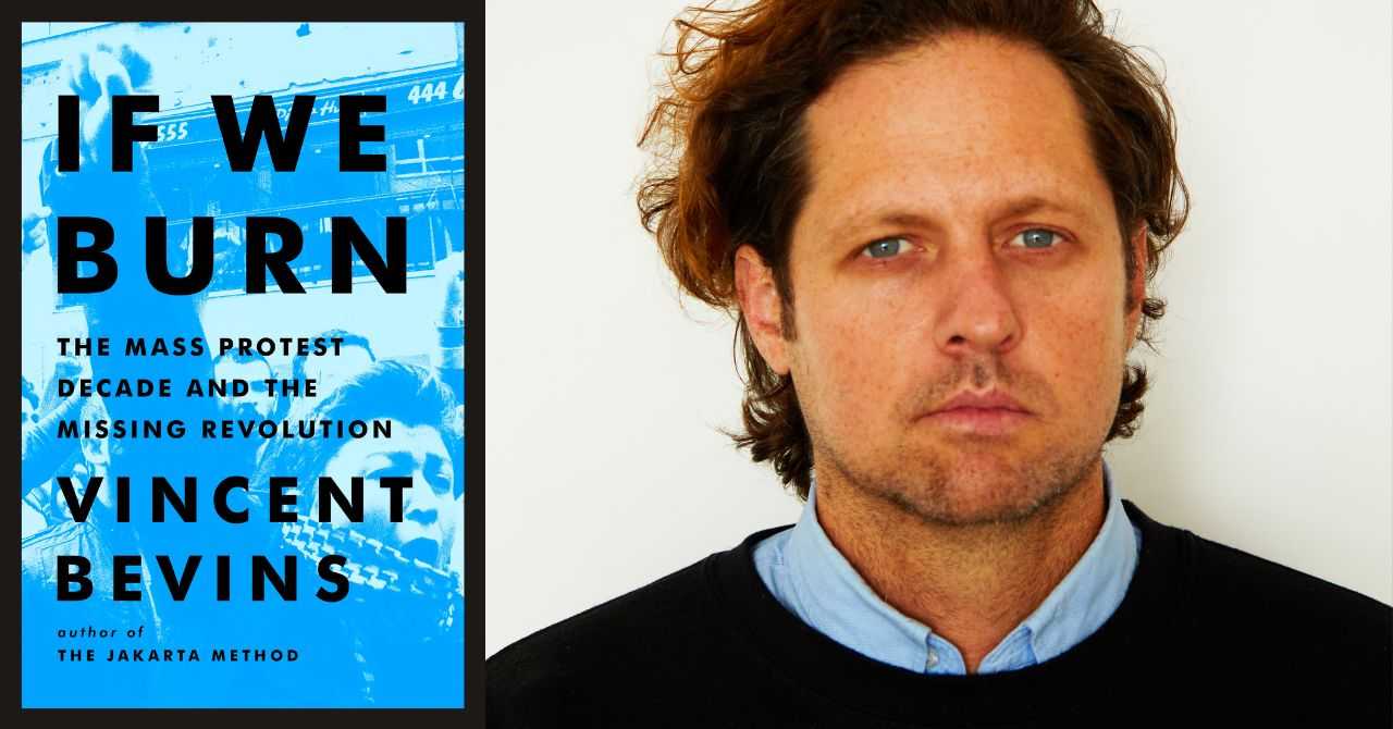 Vincent Bevins presents "If We Burn: The Mass Protest Decade and the Missing Revolution" in conversation w/Dharna Noor